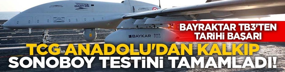 Bayraktar TB3'ten tarihi başarı: TCG Anadolu'dan kalkıp Sonoboy testini tamamladı!