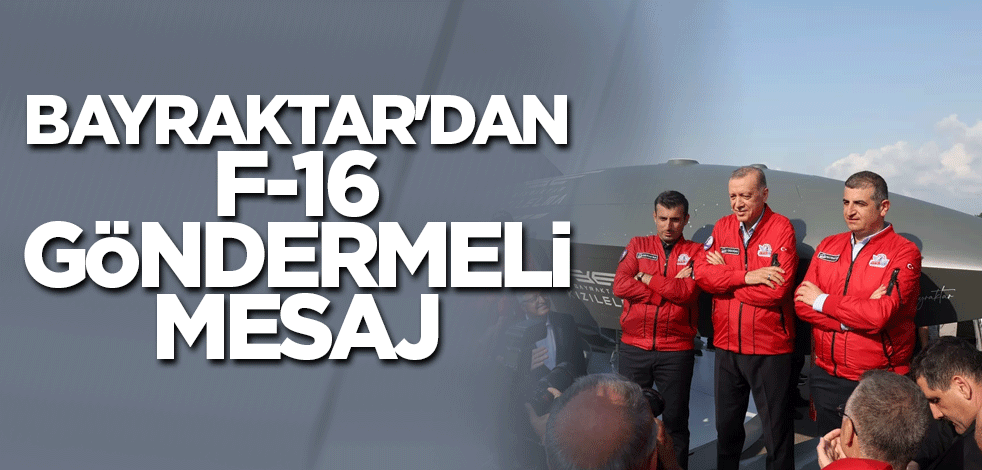Bayraktar'dan F-16 göndermeli mesaj