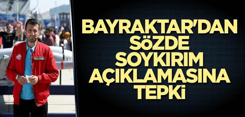 Bayraktar'dan sözde soykırım açıklamasına tepki