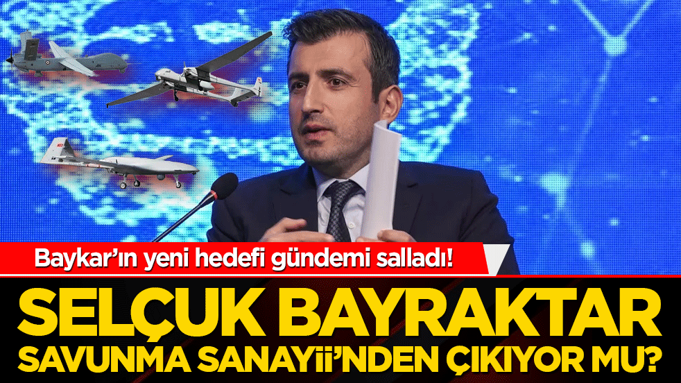Bayraktar’ın yeni hedefi gündemi salladı! Selçuk Bayraktar Savunma Sanayii’nden çıkıyor mu?