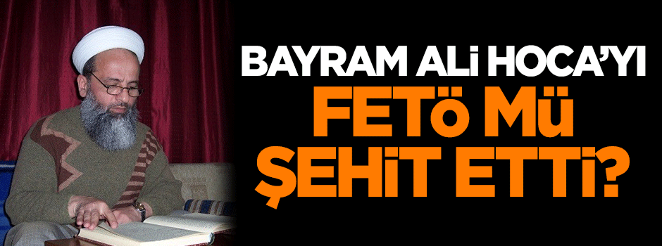 Bayram Ali Hoca’yı FETÖ mü katletti?