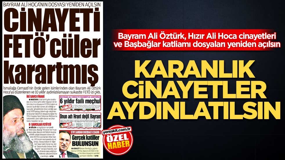 Bayram Ali Öztürk, Hızır Ali Hoca cinayetleri ve Başbağlar katliamı dosyaları yeniden açılsın