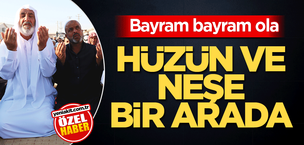 Bayram bayram ola! Hüzün ve neşe bir arada