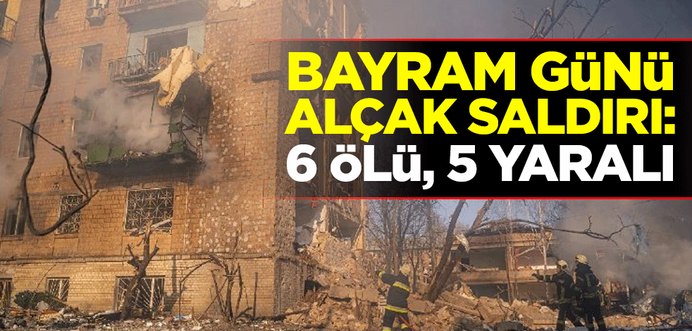 Bayram günü alçak saldırı: 6 ölü, 5 yaralı