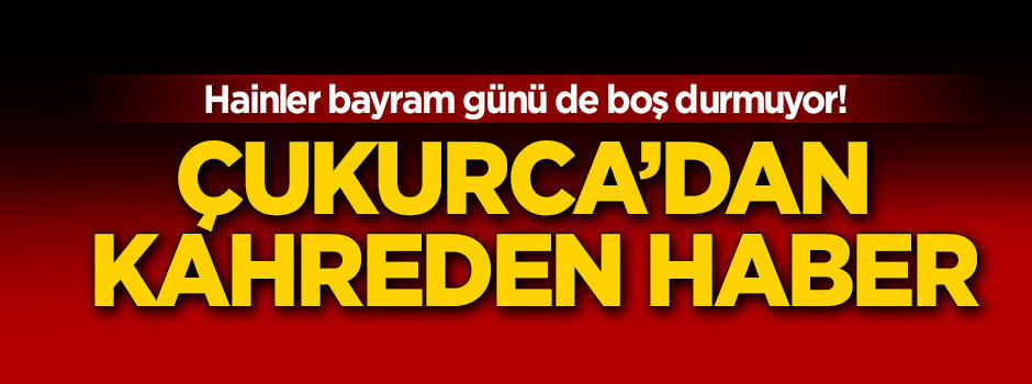 Bayram günü Çukurca'dan kahreden haber