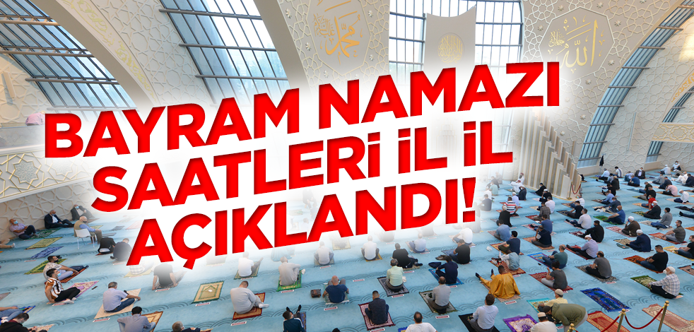 Bayram namazı saatleri açıklandı! İşte il il bayram namazı saatleri...