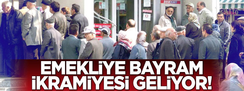 Bayram öncesi Emekliye ikramiye müjdesi!