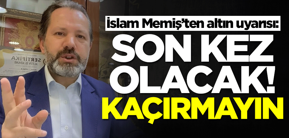 Bayram öncesi İslam Memiş'ten altın uyarısı: Altında bu son kez olacak! Kaçırmayın
