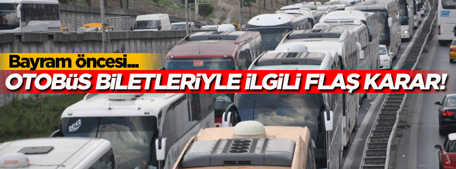 Bayram öncesi otobüs biletleriyle ilgili flaş karar!