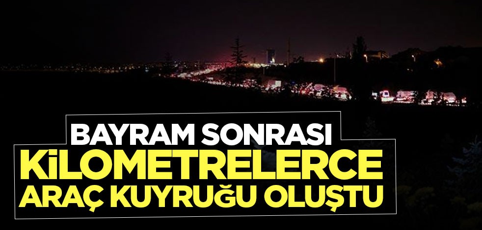 Bayram sonrası kilometrelerce araç kuyruğu oluştu