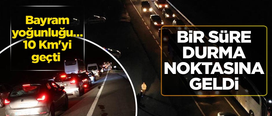 Bayram yoğunluğu.. Bir süre durma noktasına geldi... 10 KM'yi geçti
