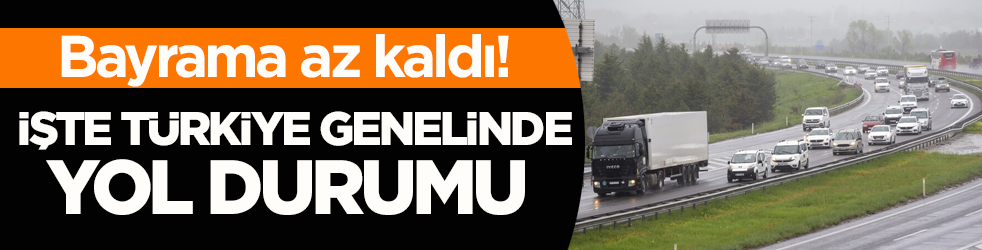 Bayrama az kaldı! İşte Türkiye genelinde yol durumu
