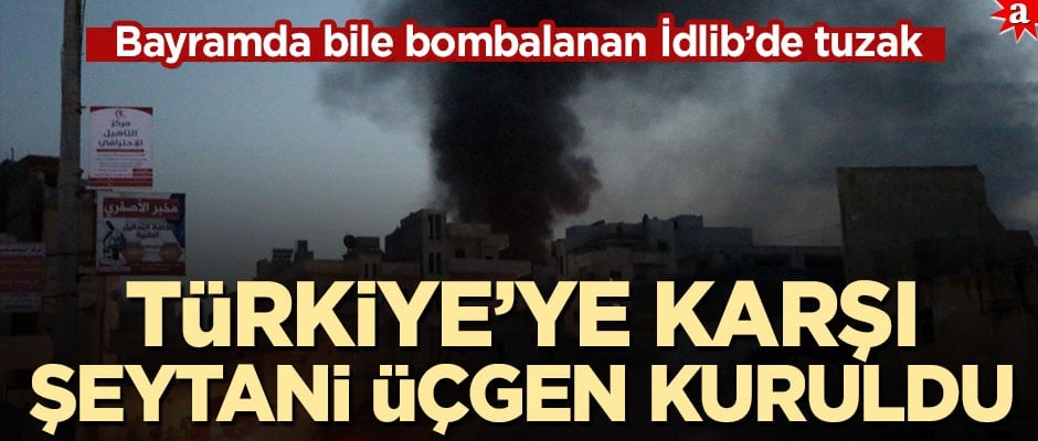 Bayramda bile bombalanan İdlib’de tuzak! Türkiye’ye karşı şeytan üçgeni kuruldu