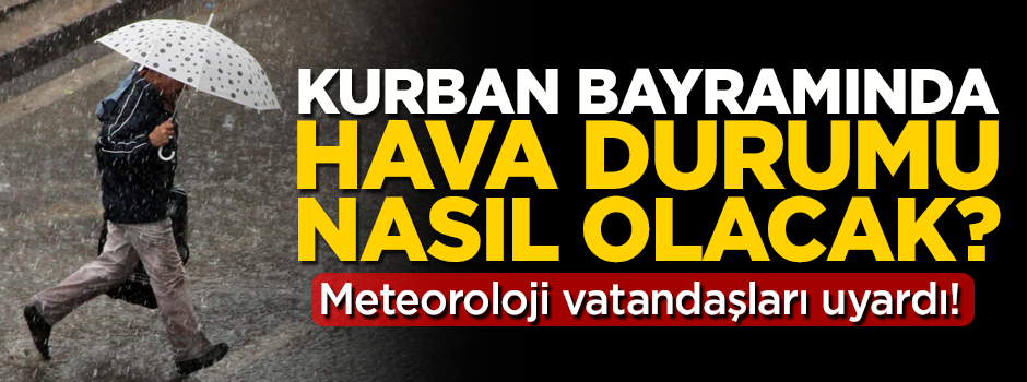 Bayramda hava nasıl olacak? Meteoroloji açıkladı