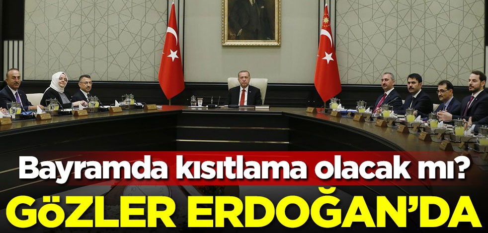 Bayramda kısıtlama olacak mı? Gözler Erdoğan'da