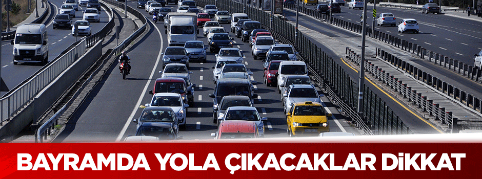 Bayramda yola çıkacaklar dikkat