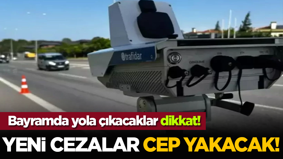 Bayramda yola çıkacaklar dikkat! Yeni cezalar cep yakacak!