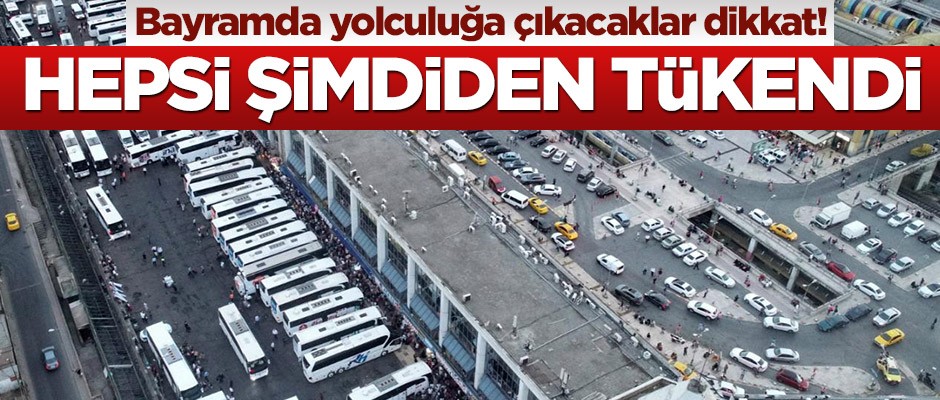 Bayramda yolculuğa çıkacaklar dikkat! Hepsi şimdiden tükendi