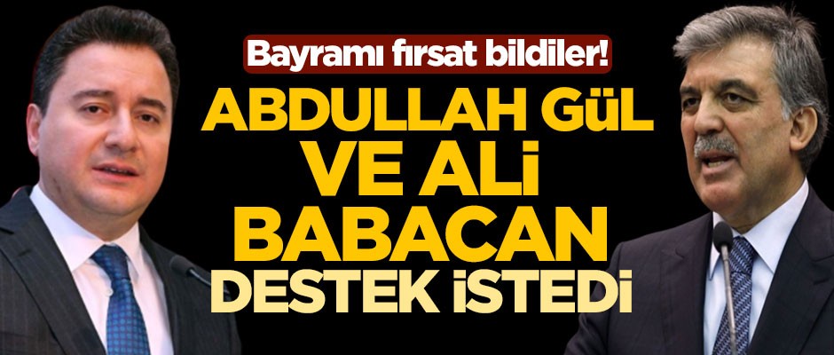 Bayramı fırsat bildiler! Abdullah Gül ve Ali Babacan destek istedi