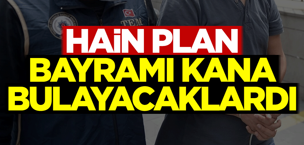 Bayramı kana bulayacaklardı! Hain plan