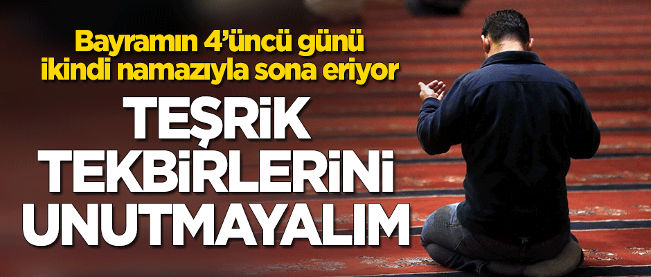 Bayramın 4'üncü günü ikindi namazıyla sona eriyor! Teşrik Tekbirlerini unutmayın