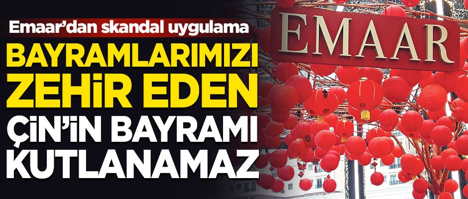 Bayramlarımızı zehir eden Çin’in bayramı kutlanamaz