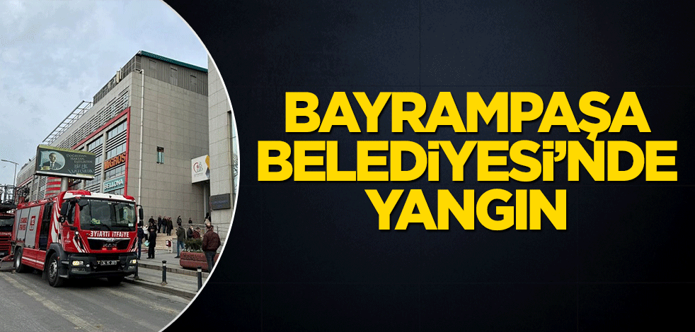 Bayrampaşa Belediyesi binasında yangın!