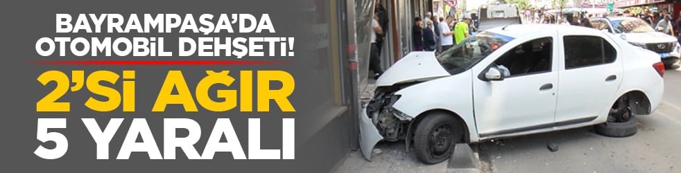 Bayrampaşa’da otomobil dehşeti! 2’si ağır 5 yaralı