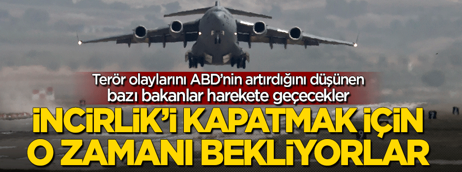 'Bazı bakanlar İncirlik Üssü'nü kapatmak istiyor'