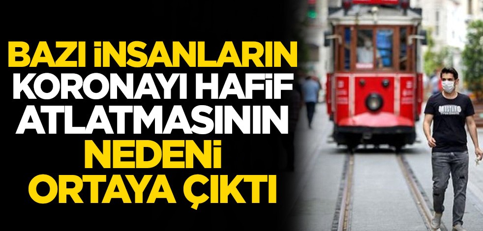 Bazı insanların koronavirüsü hafif atlatmasının nedeni ortaya çıktı