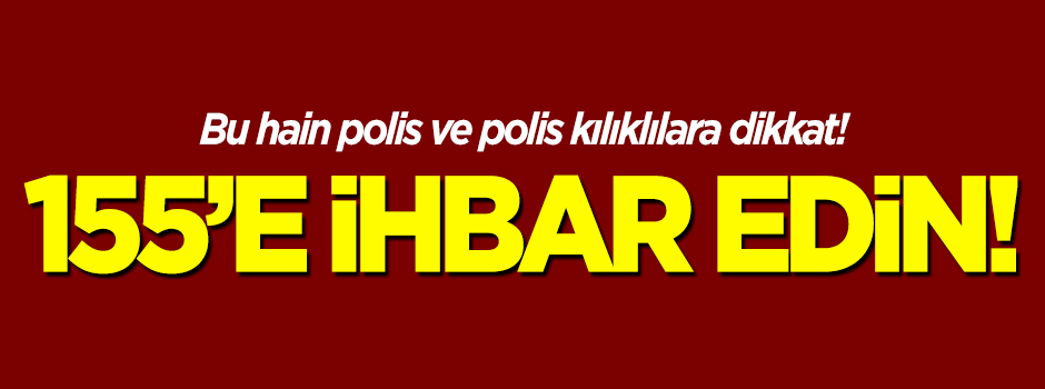 Bazı polis ya da polis kılıklı şahıslara dikkat!