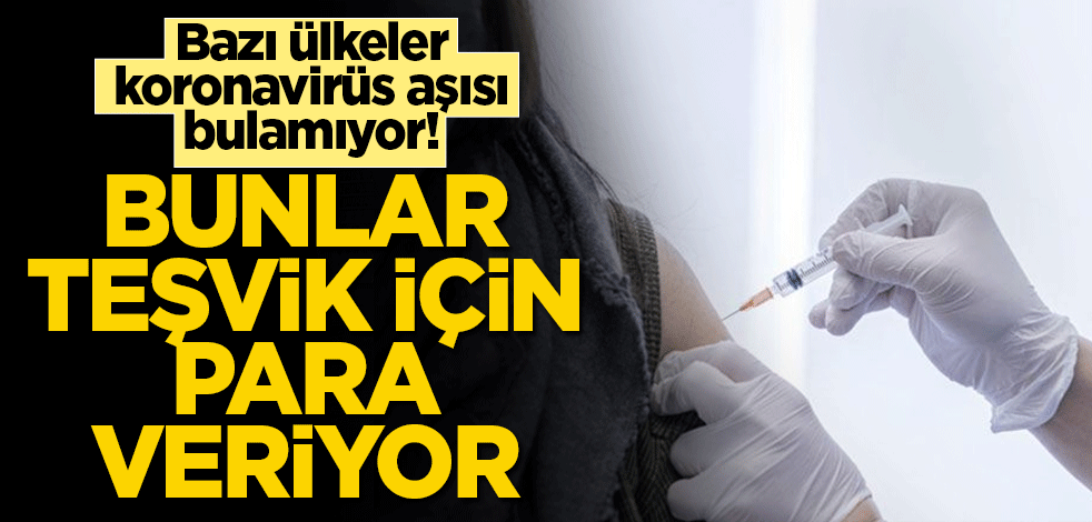 Bazı ülkeler koronavirüs aşısı bulamıyor! Bunlar teşvik için para veriyor