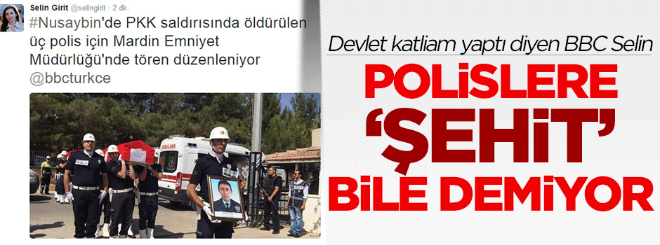 BBC Selin polislere 'şehit' bile demiyor
