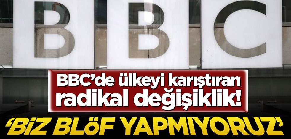 BBC’de ülkeyi karıştıran radikal değişiklik! ‘Biz blöf yapmıyoruz’