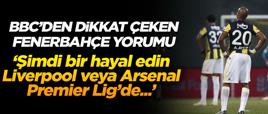 BBC'den dikkat çeken Fenerbahçe yorumu! 'Şimdi bir hayal edin, Liverpool veya Arsenal...'