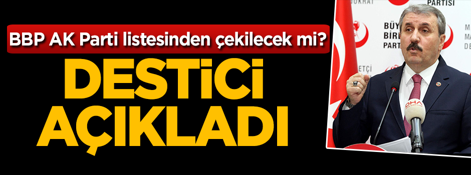 BBP AK Parti listesinden çekilecek mi? Destici açıkladı