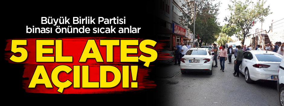 BBP binası önünde sıcak anlar! 5 el ateş açıldı