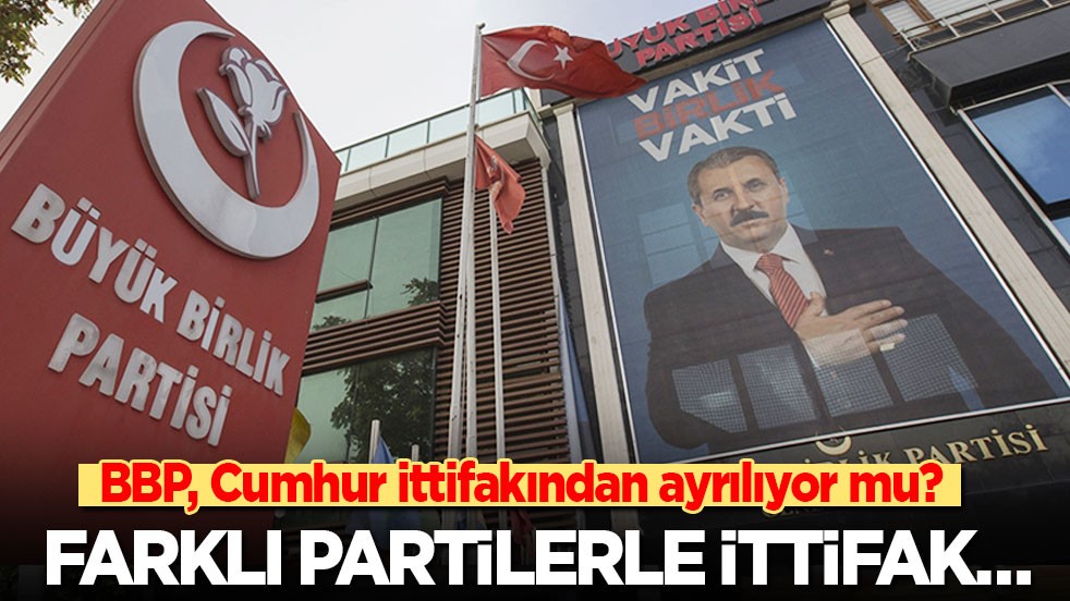 BBP, Cumhur ittifakından ayrılıyor mu? Farklı partilerle ittifak peşinde…