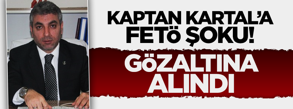 BBP Genel Başkan Yardımcısı Kaptan Kartal'a FETÖ gözaltısı
