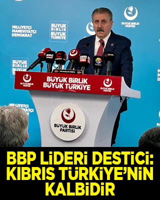 BBP Genel Başkanı Destici Kıbrıs Türkiye'nin kalbidir