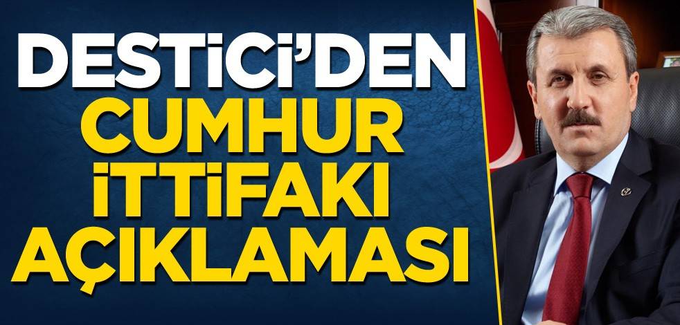 BBP Genel Başkanı Destici'den Cumhur İttifakı açıklaması