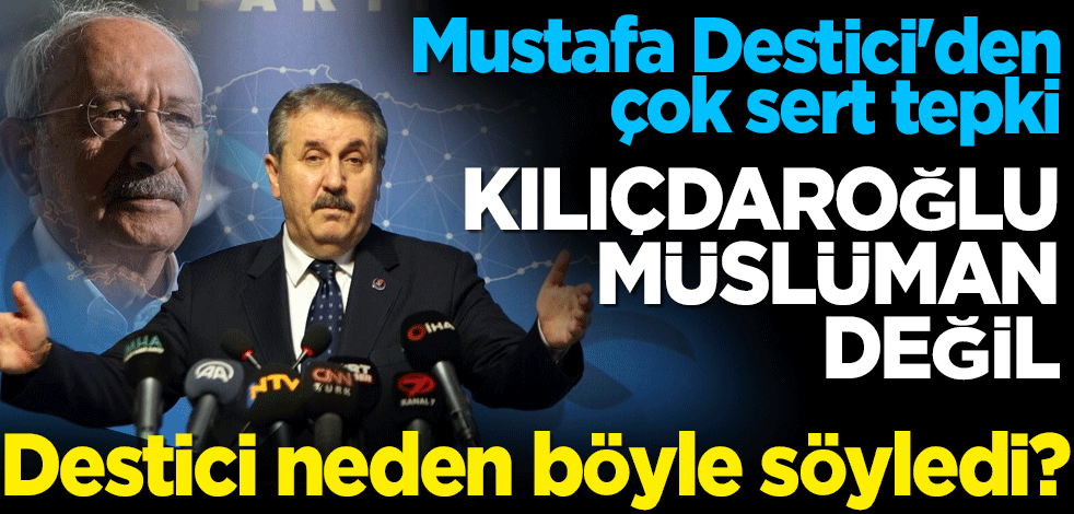 BBP Genel Başkanı Mustafa Destici’den çok sert tepki! Kılıçdaroğlu Müslüman değil