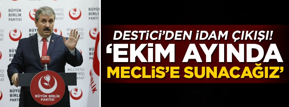 BBP Lideri Destici'den idam çıkışı! 'Ekim'de Meclis'e sunacağız'