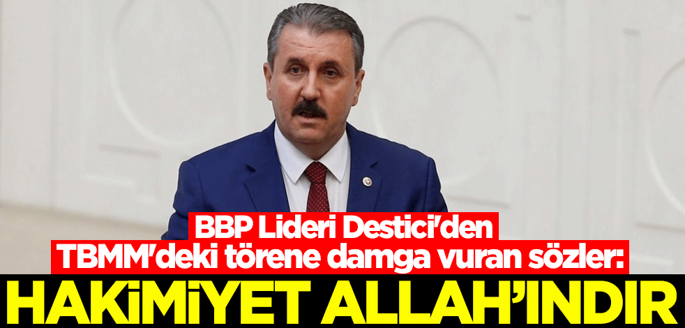 BBP Lideri Destici'den TBMM'deki törene damga vuran sözler: Hakimiyet Allah'ındır