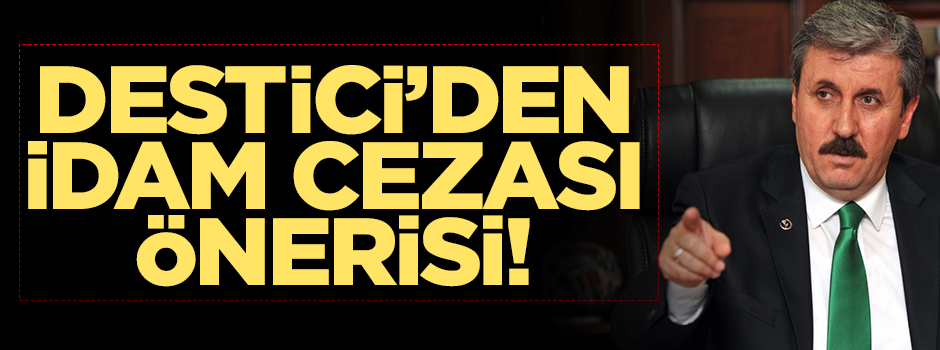 BBP lideri Mustafa Destici'den "idam cezası" önerisi!