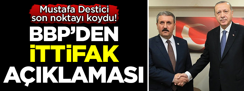 BBP lideri Mustafa Destici'den ittifak açıklaması