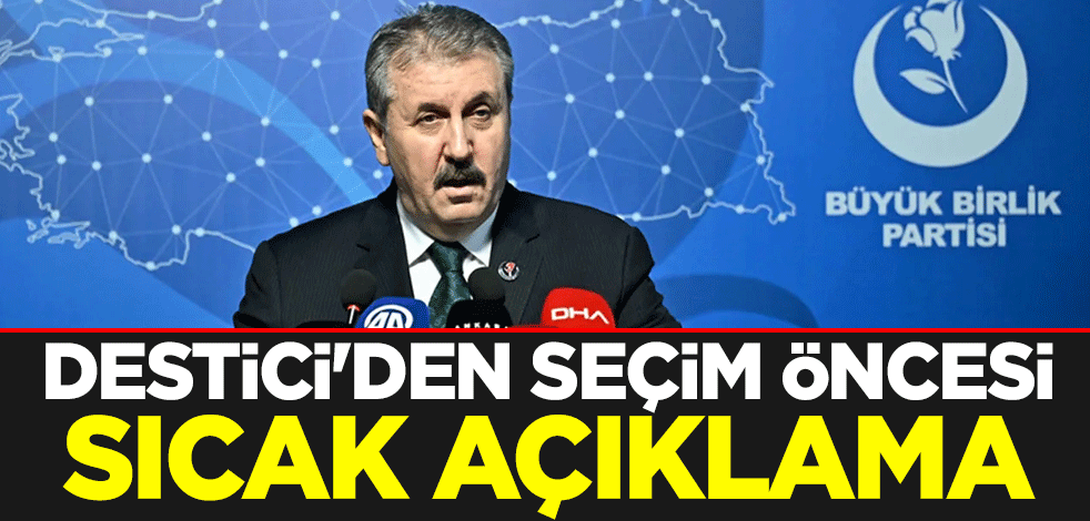 BBP lideri Mustafa Destici'den seçim öncesi sıcak açıklama