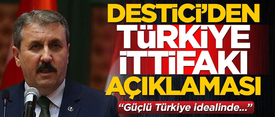 BBP Lideri Mustafa Destici'den "Türkiye ittifakı" açıklaması: Güçlü Türkiye idealinde...