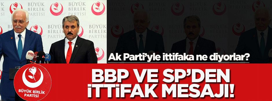 BBP ve SP, AK Parti'yle ittifaka kapıları kapatmadı