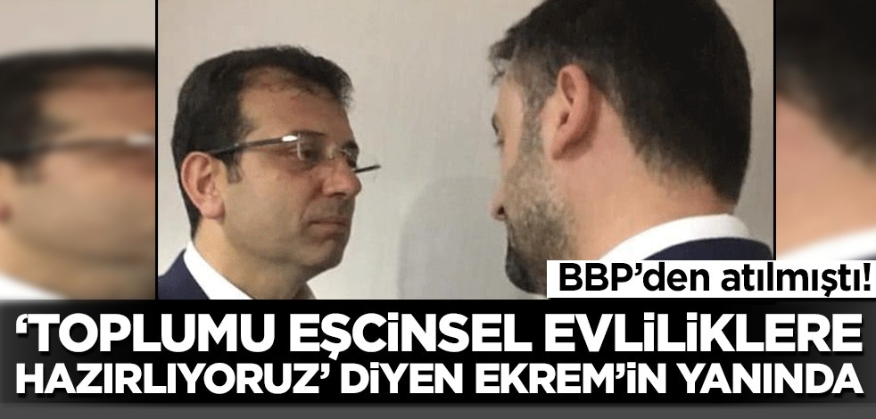 BBP'den atılmıştı.. Şimdi "toplumu eşcinsel evliliklere hazırlıyoruz" diyen Ekrem'in yanında!